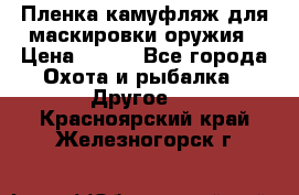 Пленка камуфляж для маскировки оружия › Цена ­ 750 - Все города Охота и рыбалка » Другое   . Красноярский край,Железногорск г.